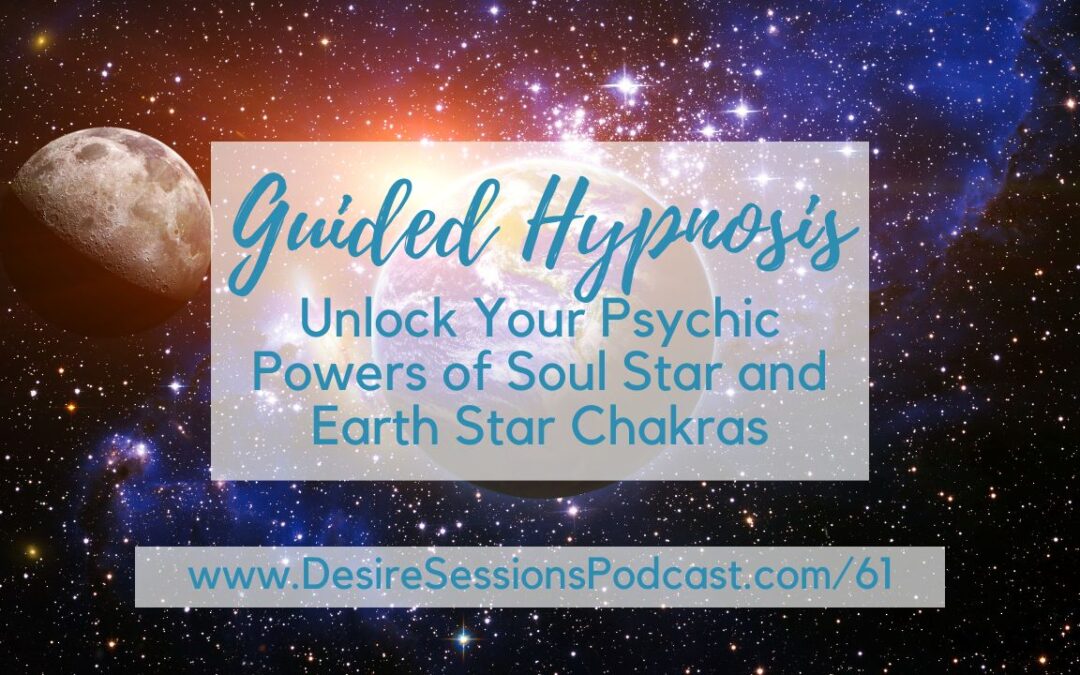Guided Hypnosis to Unlock Your Psychic Powers of Soul Star and Earth Star Chakras #61